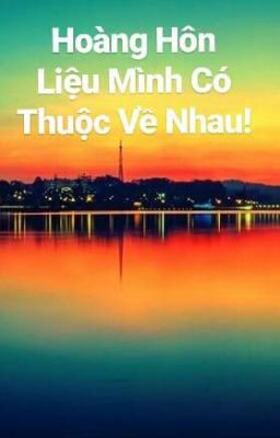 Hoàng Hôn - Liệu Mình Có Thuộc Về Nhau !