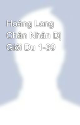 Hoàng Long Chân Nhân Dị Giới Du 1-39