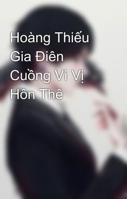 Hoàng Thiếu Gia Điên Cuồng Vì Vị Hôn Thê