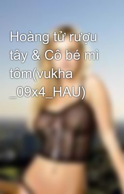 Hoàng tử rượu tây & Cô bé mì tôm(vukha _09x4_HAU)