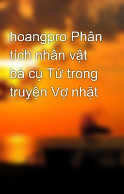 hoangpro Phân tích nhân vật bà cụ Tứ trong truyện Vợ nhặt