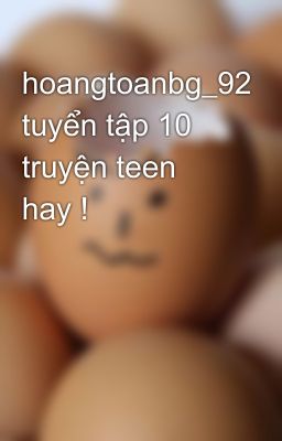 hoangtoanbg_92 tuyển tập 10 truyện teen hay !