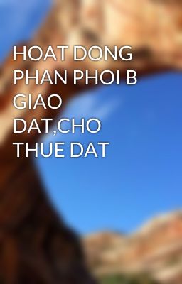 HOAT DONG PHAN PHOI B GIAO DAT,CHO THUE DAT