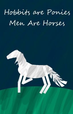 Hobbits are Ponies, Men are Horses (Lord of the Rings Fanfic)