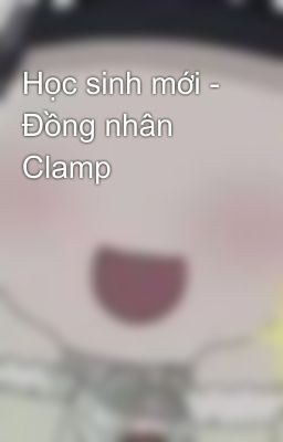 Học sinh mới - Đồng nhân Clamp