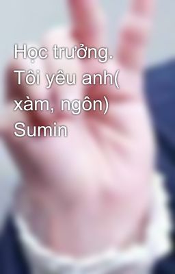 Học trưởng. Tôi yêu anh( xàm, ngôn) Sumin