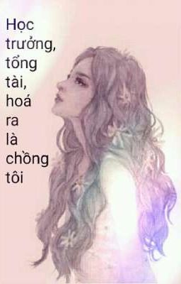 Học trưởng, tổng tài, hoá ra là chồng tôi 