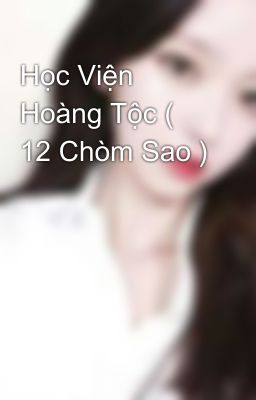 Học Viện Hoàng Tộc ( 12 Chòm Sao )