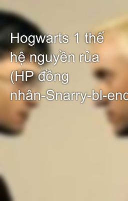 Hogwarts 1 thế hệ nguyền rủa (HP đồng nhân-Snarry-bl-end)