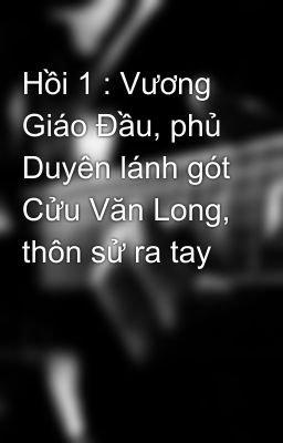 Hồi 1 : Vương Giáo Đầu, phủ Duyên lánh gót Cửu Văn Long, thôn sử ra tay