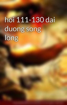 hoi 111-130 dai duong song long