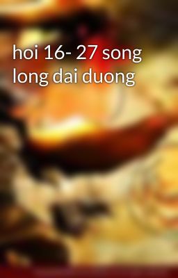 hoi 16- 27 song long dai duong