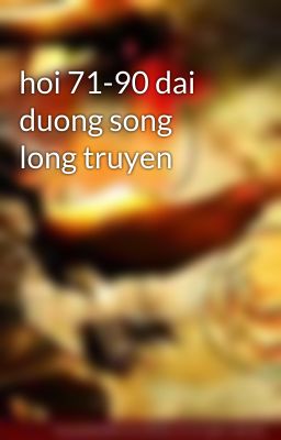 hoi 71-90 dai duong song long truyen