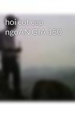 hoi cot cap ngoAN GIA 150