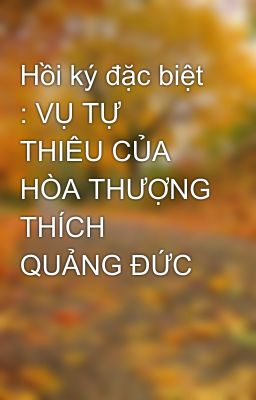 Hồi ký đặc biệt : VỤ TỰ THIÊU CỦA HÒA THƯỢNG THÍCH QUẢNG ĐỨC