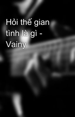 Hỏi thế gian tình là gì - Vainy