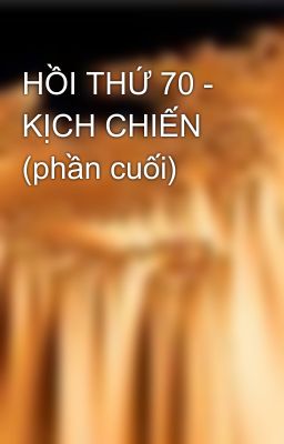 HỒI THỨ 70 - KỊCH CHIẾN (phần cuối)