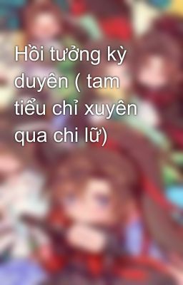 Hồi tưởng kỳ duyên ( tam tiểu chỉ xuyên qua chi lữ)