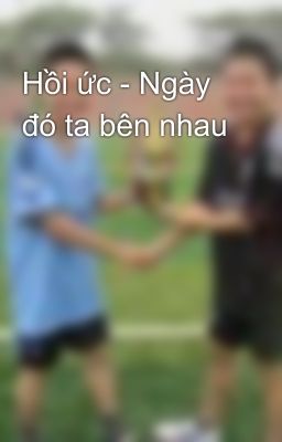 Hồi ức - Ngày đó ta bên nhau