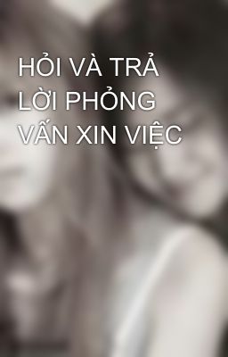 HỎI VÀ TRẢ LỜI PHỎNG VẤN XIN VIỆC