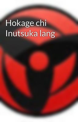 Hokage chi Inutsuka lang