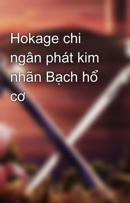 Hokage chi ngân phát kim nhãn Bạch hổ cơ