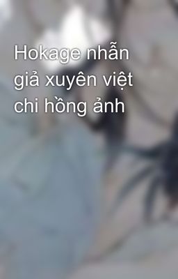 Hokage nhẫn giả xuyên việt chi hồng ảnh