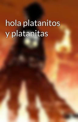 hola platanitos y platanitas