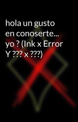 hola un gusto en conoserte... yo ? (Ink x Error Y ??? x ???) 