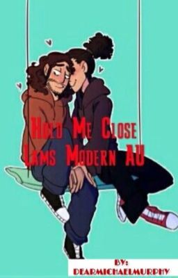 Hold Me Close - Lams Modern AU (Completed) ✔️