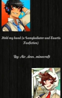 Hold my hand (a Samgladiator and Taurtis Fanfiction)