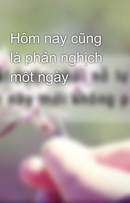 Hôm nay cũng là phản nghịch một ngày