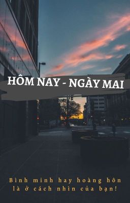 HÔM NAY - NGÀY MAI