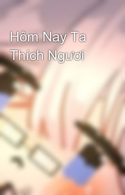 Hôm Nay Ta Thích Ngươi