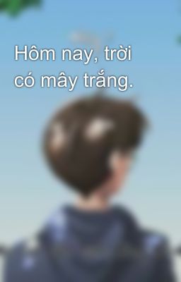 Hôm nay, trời có mây trắng.