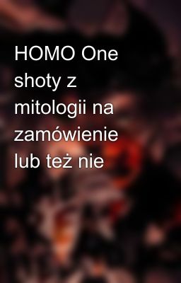 HOMO One shoty z mitologii na zamówienie lub też nie