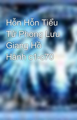 Hỗn Hỗn Tiểu Tử Phong Lưu Giang Hồ Hành c1-c70