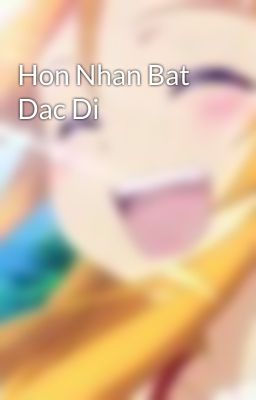 Hon Nhan Bat Dac Di