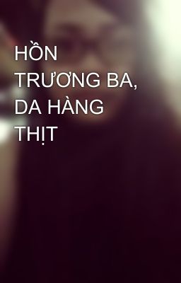 HỒN TRƯƠNG BA, DA HÀNG THỊT