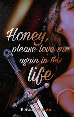 HONEY, PLEASE LOVE ME AGAIN IN THIS LIFE