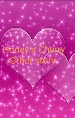 Honey x Cherry/ other story 