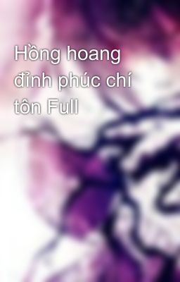 Hồng hoang đỉnh phúc chí tôn Full