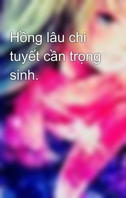 Hồng lâu chi tuyết cần trọng sinh.