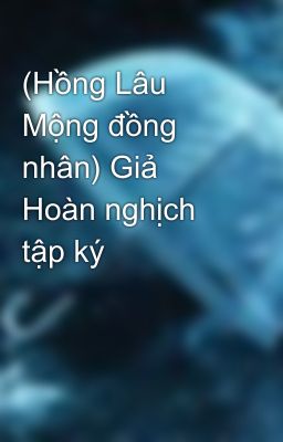 (Hồng Lâu Mộng đồng nhân) Giả Hoàn nghịch tập ký