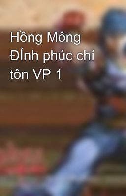 Hồng Mông ĐỈnh phúc chí tôn VP 1