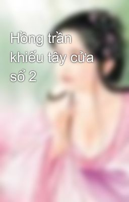 Hồng trần khiếu tây cửa sổ 2