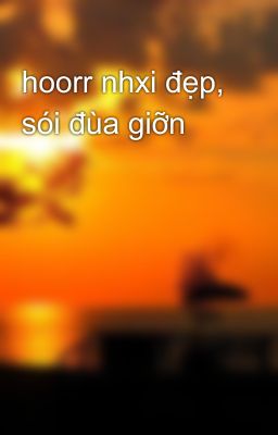 hoorr nhxi đẹp, sói đùa giỡn