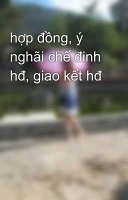 hợp đồng, ý nghãi chế định hđ, giao kết hđ