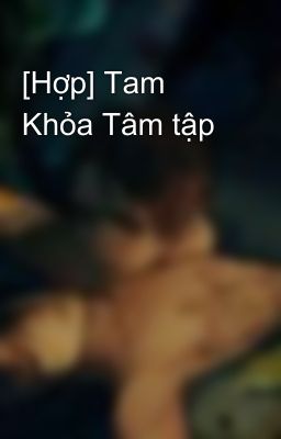 [Hợp] Tam Khỏa Tâm tập