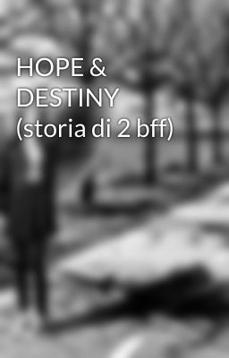 HOPE & DESTINY (storia di 2 bff)